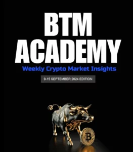 Read more about the article BTM ACADEMY Weekly Crypto Market Insights (9-15 SEPTEMBER 2024 EDITION)