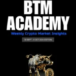 BTM ACADEMY Weekly Crypto Market Insights (30 SEPT-6 OCT 2024 EDITION)