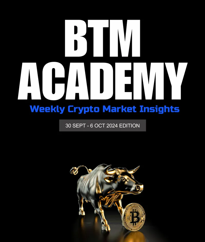 BTM ACADEMY Weekly Crypto Market Insights (30 SEPT-6 OCT 2024 EDITION)