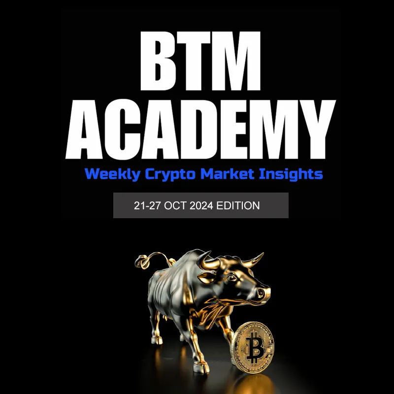 BTM ACADEMY Weekly Crypto Market Insights (21-27 OCT 2024 EDITION)